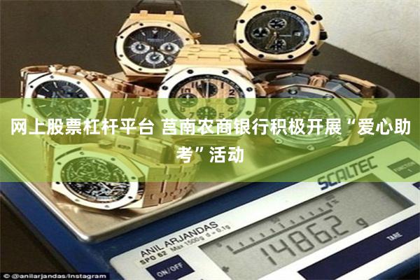 网上股票杠杆平台 莒南农商银行积极开展“爱心助考”活动