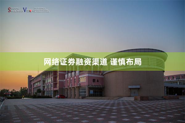 网络证劵融资渠道 谨慎布局